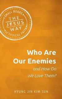 Who Are Our Enemies and How Do We Love Them?