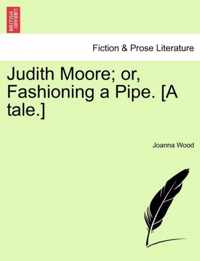 Judith Moore; Or, Fashioning a Pipe. [A Tale.]