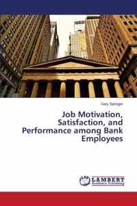 Job Motivation, Satisfaction, and Performance among Bank Employees