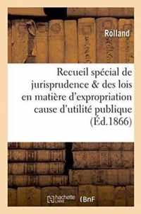 Recueil Special de Jurisprudence & Des Lois En Matiere d'Expropriation Pour Cause d'Utilite Publique