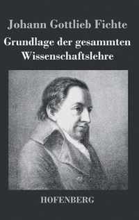 Grundlage der gesammten Wissenschaftslehre