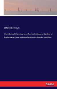 Johann Bernoulli's Sammlung kurzer Reisebeschreibungen und anderer zur Erweiterung der Lander- und Menschenkenntniss dienender Nachrichten