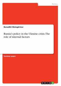 Russia's policy in the Ukraine crisis. The role of internal factors