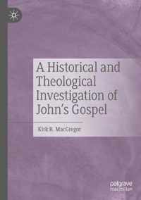 A Historical and Theological Investigation of John s Gospel