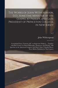 The Works of John Witherspoon, D.D., Sometime Minister of the Gospel at Paisley, and Late President of Princeton College, in New Jersey