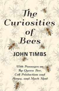 The Curiosities of Bees; With Passages on The Queen Bee, Cell Production and Honey, and Much More