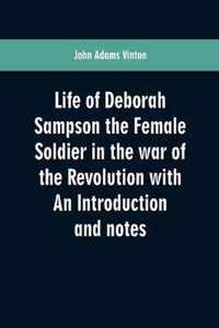 Life of Deborah Sampson the Female Soldier in the war of the Revolution with An Introduction and notes