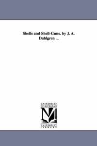 Shells and Shell-Guns. by J. A. Dahlgren ...