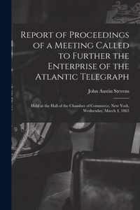 Report of Proceedings of a Meeting Called to Further the Enterprise of the Atlantic Telegraph [microform]