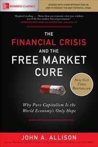 The Financial Crisis and the Free Market Cure: Why Pure Capitalism is the World Economy's Only Hope