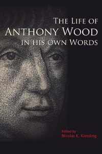 Life Of Anthony Wood In His Own Words