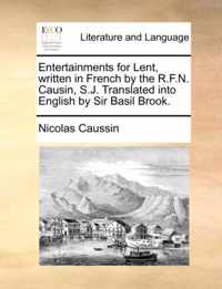 Entertainments for Lent, Written in French by the R.F.N. Causin, S.J. Translated Into English by Sir Basil Brook.