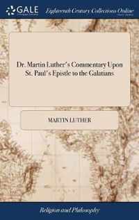 Dr. Martin Luther's Commentary Upon St. Paul's Epistle to the Galatians