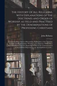 The History of All Religions, With Explanations of the Doctrines and Order of Worship, as Held and Practised by the Denominations of Professing Christ