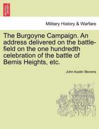 The Burgoyne Campaign. an Address Delivered on the Battle-Field on the One Hundredth Celebration of the Battle of Bemis Heights, Etc.