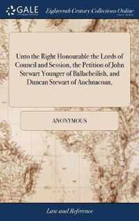 Unto the Right Honourable the Lords of Council and Session, the Petition of John Stewart Younger of Ballacheilish, and Duncan Stewart of Auchnacoan,