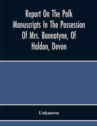Report On The Palk Manuscripts In The Possession Of Mrs. Bannatyne, Of Haldon, Devon