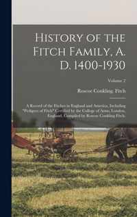 History of the Fitch Family, A. D. 1400-1930; a Record of the Fitches in England and America, Including pedigree of Fitch Certified by the College of Arms, London, England, Compiled by Roscoe Conkling Fitch.; Volume 2