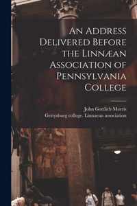 An Address Delivered Before the Linnaean Association of Pennsylvania College