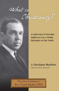 What Is Christianity? Notable Addresses from a Noble Defender of the Faith