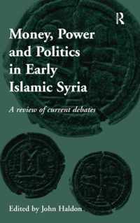 Money, Power and Politics in Early Islamic Syria