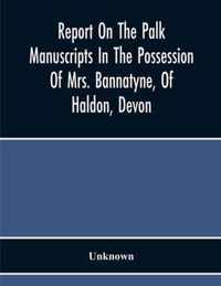 Report On The Palk Manuscripts In The Possession Of Mrs. Bannatyne, Of Haldon, Devon