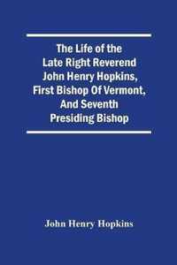 The Life Of The Late Right Reverend John Henry Hopkins, First Bishop Of Vermont, And Seventh Presiding Bishop