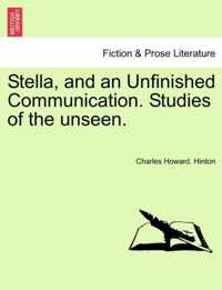 Stella, and an Unfinished Communication. Studies of the Unseen.