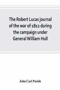 The Robert Lucas journal of the war of 1812 during the campaign under General William Hull