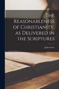 The Reasonableness of Christianity, as Delivered in the Scriptures