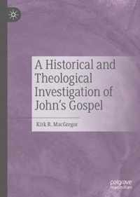 A Historical and Theological Investigation of John's Gospel