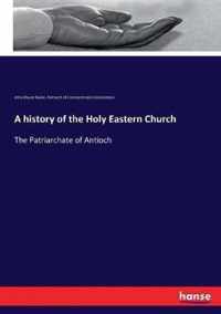 A history of the Holy Eastern Church