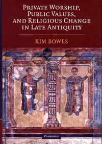 Private Worship, Public Values, and Religious Change in Late Antiquity