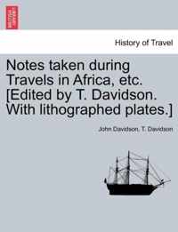 Notes Taken During Travels in Africa, Etc. [Edited by T. Davidson. with Lithographed Plates.]