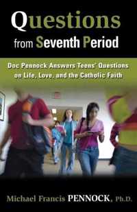 Questions from Seventh Period: Doc Pennock Answers Teens' Questions on Life, Love, and the Catholic Faith