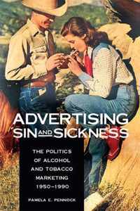 Advertising Sin and Sickness - The Politics of Alcohol and Tobacco 1950-1990