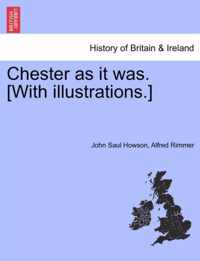 Chester as It Was. [With Illustrations.]