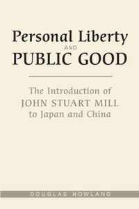 Personal Liberty and Public Good The Introduction of John Stuart Mill to Japan and China