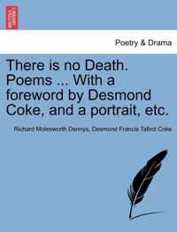 There Is No Death. Poems ... with a Foreword by Desmond Coke, and a Portrait, Etc.
