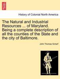 The Natural and Industrial Resources ... of Maryland. Being a Complete Description of All the Counties of the State and the City of Baltimore.