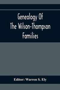 Genealogy Of The Wilson-Thompson Families; Being An Account Of The Descendants Of John Wilson, Of County Antrim, Ireland, Whose Two Sons, John And Wil