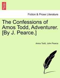 The Confessions of Amos Todd, Adventurer. [By J. Pearce.]