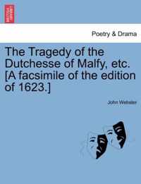 The Tragedy of the Dutchesse of Malfy, Etc. [A Facsimile of the Edition of 1623.]