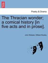 The Thracian Wonder; A Comical History [In Five Acts and in Prose].