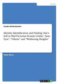 Identity, Identification and Finding One's Self in Mid-Victorian Female Gothic: ''Jane Eyre'', ''Villette'' and ''Wuthering Heights''