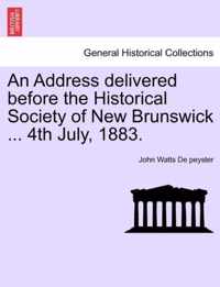 An Address Delivered Before the Historical Society of New Brunswick ... 4th July, 1883.