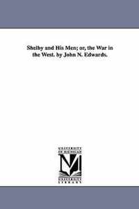 Shelby and His Men; or, the War in the West. by John N. Edwards.