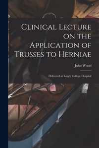 Clinical Lecture on the Application of Trusses to Herniae
