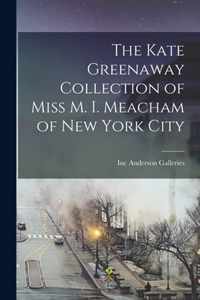 The Kate Greenaway Collection of Miss M. I. Meacham of New York City