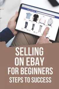Selling On eBay For Beginners: Steps To Success